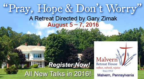 Catholic speaker and retreat leader Gary Zimak will be leading a Pray, Hope and Don't Worry retreat at the Malvern Retreat House in Malvern, PA on August 5-7,2016